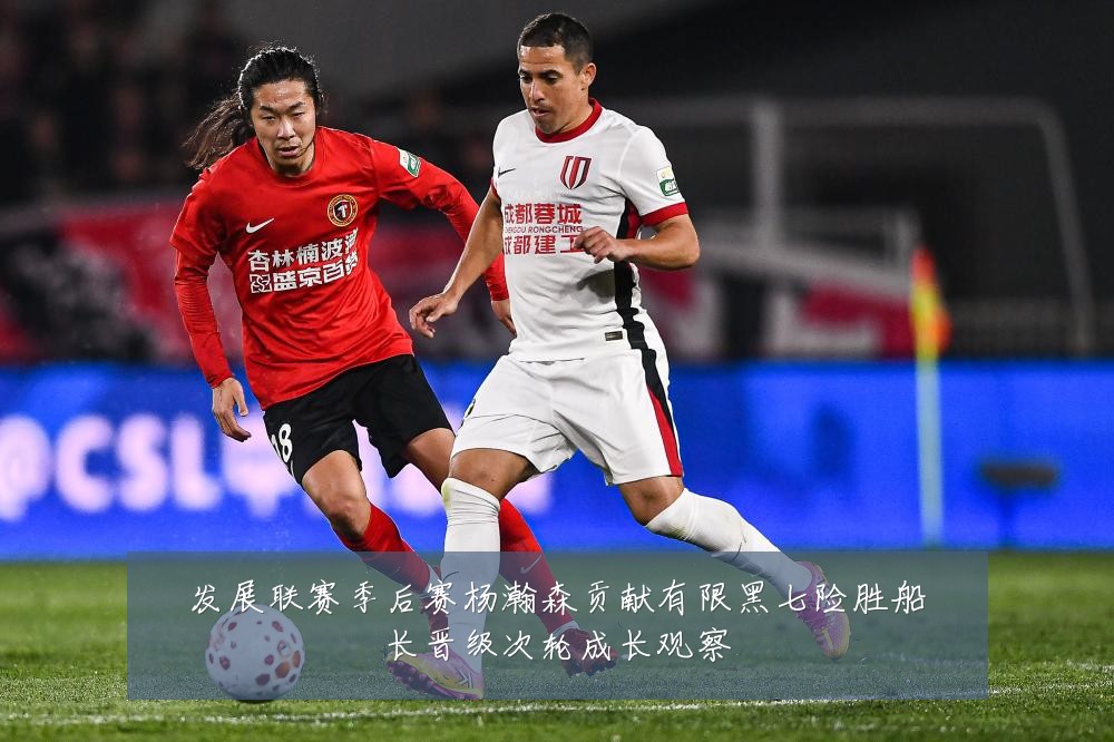 发展联赛季后赛杨瀚森贡献有限黑七险胜船长晋级次轮成长观察