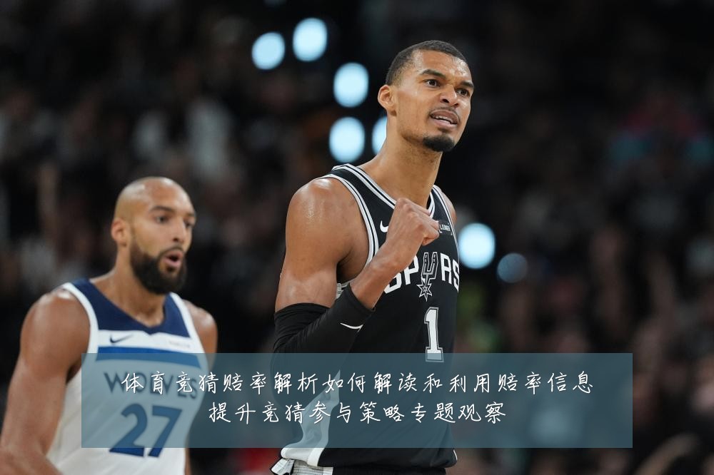 体育竞猜赔率解析如何解读和利用赔率信息提升竞猜参与策略专题观察
